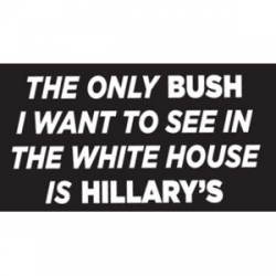 Only Bush I Want To See In The White House Is Hillary's - Sticker