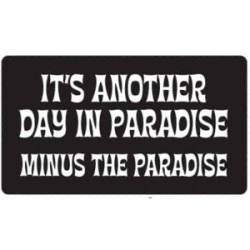 It's Another Day In Paradise Minus The Paradise - Sticker