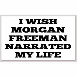 I Wish Morgan Freeman Narrated My Life - Sticker